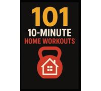 101 20-Minute Home Workouts: Get Fit Fast at Home With Short, Powerful Workouts for Every Level