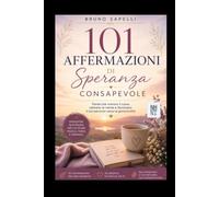 101 AFFERMAZIONI DI SPERANZA CONSAPEVOLE: IL WORKBOOK Riflessioni, esercizi e spazio per le tue note