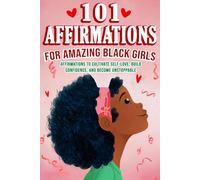 101 Affirmations for Amazing Black Girls Affirmations to Cultivate Self-Love, Feel Confident and Unstoppable, Build Resilience, and Create a Life You Truly Love