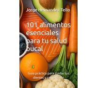 101 alimentos esenciales para tu salud bucal: Guía práctica para cuidar tus dientes y comer sano: 2