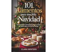 101 ALIMENTOS PARA UNA FELIZ NAVIDAD: Recetas fáciles y festivas para llenar tu hogar de alegría, sabor yDía festivo Espíritu