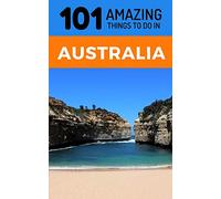 101 Amazing Thing to Do in Australia: Australia Travel Guide [Lingua Inglese]
