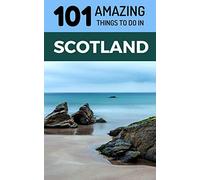 101 Amazing Things to Do in Scotland: Scotland Travel Guide [Lingua Inglese]