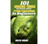 101 AMAZING THINGS TO KNOW ABOUT PYTHON PROGRAMMING AS BEGINNERS