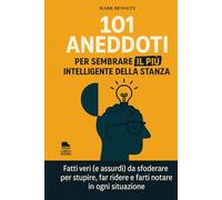 101 ANEDDOTI PER SEMBRARE IL PIÙ INTELLIGENTE DELLA STANZA: Fatti veri (e assurdi) da sfoderare per stupire, far ridere e farti notare in ogni situazione