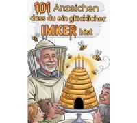 101 Anzeichen, dass du ein glücklicher Imker bist: Humorvolles Geschenkbuch über Imker, Bienen und den Alltag am Bienenstand