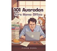 101 Ausreden fürs Home Office: Die ultimative Home Office Ausreden Bibel: Satirischer Survival-Guide für WLAN-Chaos, Teams-Pannen und Katzen-Angriffe.