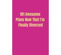 101 Awesome Plans Now That I'm Finally Divorced: Funny Notebook and Inspirational Gag Gift