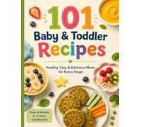 101 Baby & Toddler Recipes: Healthy, Easy & Delicious Meals for Every Stage