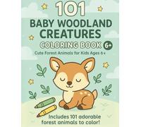 101 Baby Woodland Creatures Coloring Book: Adorable Forest Animals for Kids 6+: Cute, Simple Scenes Designed for Relaxing Coloring Fun