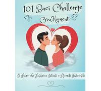 101 BACI CHALLENGE - CREAMOMENTI: Il Libro che Fabbrica Istanti e Ricordi Indelebili, Crea il tuo Album Fotografico di Coppia. Vivi Attimi Unici col tuo Partner