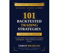 101 Backtested Trading Strategies: A Complete Global Trading Compendium for All Markets and All Segments: Backtested Trading Strategies Across All Major Markets, Asset Classes and Trading Styles