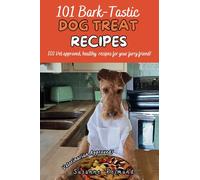 101 Bark-Tastic Dog Treat Recipes: 101 Vet approved, healthy recipes for your furry friend!