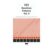 101 Basslines Patterns Vol. II: Synth Bass Programming Ideas for Electronic Music Producers