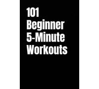 101 Beginner 5-Minute Workouts: Fast Home Workouts for Anyone Getting Started