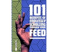101 BENEFITS OF ENDLESSLY SCROLLING THROUGH YOUR FEED