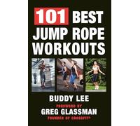 101 Best Jump Rope Workouts: The Ultimate Handbook for the Greatest Exercise on the Planet