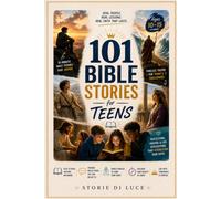 101 Bible Stories for Teens: Daily 10-Minute Bible Stories with Modern Reflections and Prayers to Build Confidence, Find Your Identity in Christ, Strengthen Mental Toughness, and Live with Purpose
