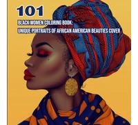 101 Black Women Coloring Book: Unique Portraits Celebrating African American Beauty, Style & Strength: A Stunning Collection of Diverse Natural ... and Powerful Expressions for Adults and Teens