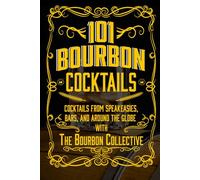 101 Bourbon Cocktails: Whiskey Drinks from Speakeasies, Bars, and Around the Globe