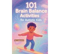 101 Brain Balance Activities for Autistic Kids: “Perfect for kids with Autism, ADHD, or Sensory Challenges - and every child who loves to move and grow!”