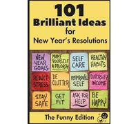 101 Brilliant Ideas for New Year’s Resolutions: The Perfect Gift for Anyone Who Fails at New Year’s Goals