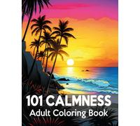 101 CALMNESS Adult Coloring Book: A Soothing Book to Relax Your Mind and Alleviate Stress. Amazing Drawn Illustrations of Landscapes, Beaches, Homes, and More...