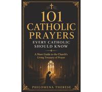 101 Catholic Prayers Every Catholic Should Know: A Short Guide to the Church's Living Treasury of Prayer: 9