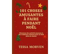 101 CHOSES AMUSANTES À FAIRE PENDANT NOËL: Découvrez des activités joyeuses et des traditions créatives pour un Noël plein de chaleur