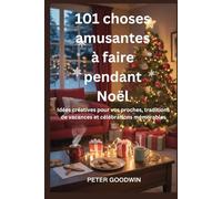 101 choses amusantes à faire pendant Noël: Idées créatives pour vos proches, traditions de vacances et célébrations mémorables