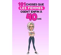 101 choses que les femmes osent enfin à 40 ans: Un livre drôle et décomplexé, idéal pour célébrer les 40 ans avec humour, autodérision et liberté. Fous rires garantis !