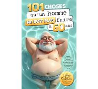 101 choses qu'un homme ne doit plus faire à 60 ans : Le livre cadeau pour les hommes - Libérée du sens du devoir, affranchie des attentes et avec une multitude de raisons de profiter de la vie