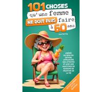 101 choses qu'une femme ne doit plus faire à 60 ans : Le livre cadeau pour les femmes - Libérée du sens du devoir, affranchie des attentes et avec une multitude de raisons de profiter de la vie