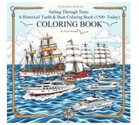 101 Coloring Pages, Sailing Through Time: A Historical Yacht and Boat Coloring Book for Adults - From Galleons to Modern Superyachts (1500-Today): ... Ships, Sailboats, Steamers & Luxury Yachts
