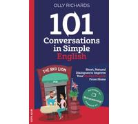 101 Conversations in Simple English: Short Natural Dialogues to Boost Your Confidence & Improve Your Spoken English: 1
