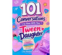 101 Conversations to Have With Your Tween Daughter: A Guided Conversation Book for Girls Ages 8-12 to Build Confidence, Navigate Friendships, Handle Peer Pressure, and Grow Through Puberty
