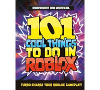 101 Cool Things to Do in Roblox (Independent & Unofficial): Packed Full of Pro Tricks, Tips and Secrets for the Best Roblox Games!