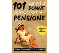 101 cose che le donne possono fare in pensione Un fantastico libro regalo per