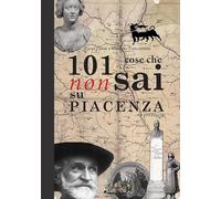 101 cose che non sai su Piacenza e provincia