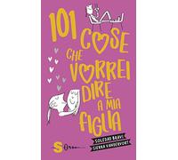 101 cose che vorrei dire a mia figlia