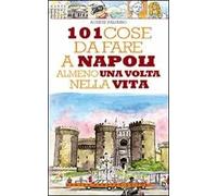 101 cose da fare a Napoli almeno una volta nella vita. Ediz. illustrata