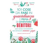 101 cose da fare in gravidanza e prima di diventare genitori