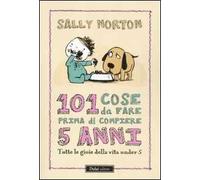 101 cose da fare prima di compiere 5 anni. Tutte le gioie della vita under 5