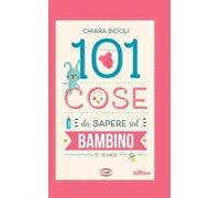 101 cose da sapere sul bambino. 0-12 mesi