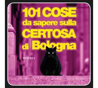 101 cose da sapere sulla Certosa di Bologna - Martorelli Roberto