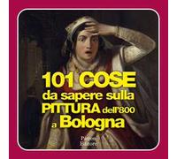 101 cose da spere sulla pittura dell'800 a Bologna