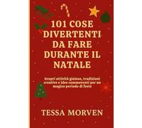101 COSE DIVERTENTI DA FARE DURANTE IL NATALE: Scopri attività gioiose, tradizioni creative e idee commoventi per un magico periodo di feste