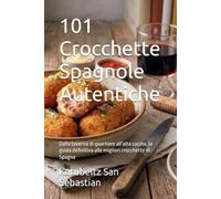 101 Crocchette Spagnole Autentiche: Dalla taverna di quartiere all'alta cucina, la guida definitiva alle migliori crocchette di Spagna