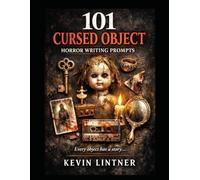 101 Cursed Object Horror Writing Prompts: Dark Story Ideas from Haunted Objects, Possessed Artifacts, and Cursed Things