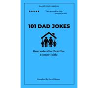 101 Dad Jokes: Parenting Edition - Guaranteed to Clear the Dinner Table (Vol. 4)